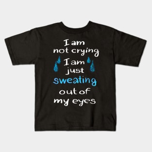 I am not crying just sweating out of my eyes Kids T-Shirt